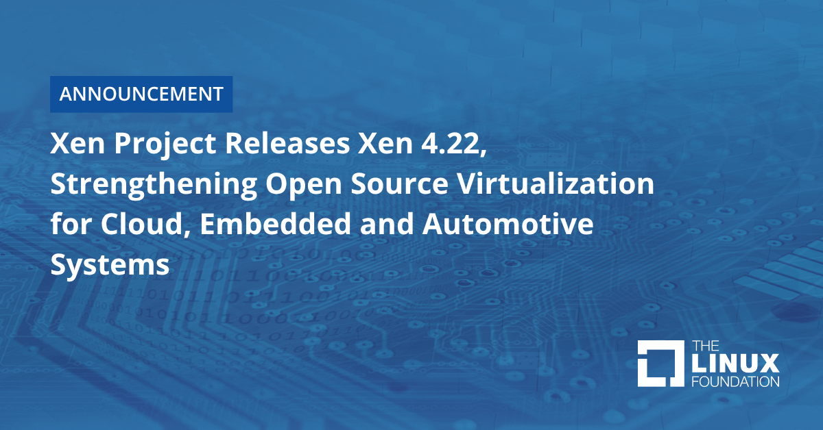 Xen Project Releases Xen 4.22, Strengthening Open Source Virtualization ...